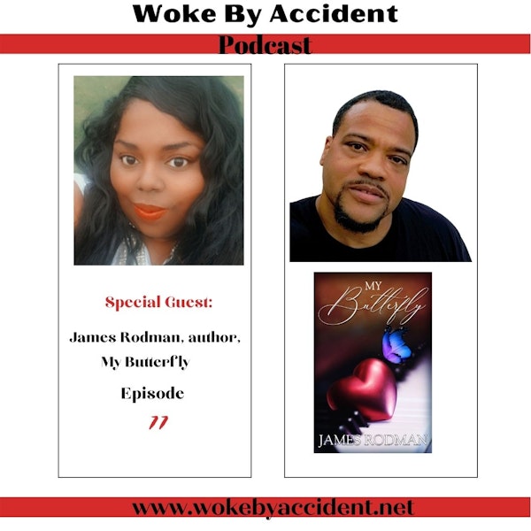 Woke By Accident Podcast Episode 77 -Guest James Rodman, author, My Butterfly