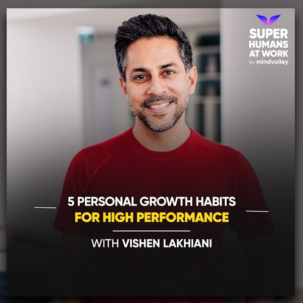 5 Personal Growth Habits For High Performance - Vishen Lakhiani