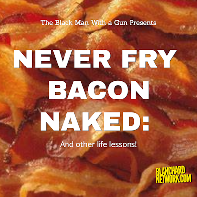 Never Fry Bacon Naked: And other life lessons!