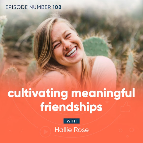 108. Cultivating Meaningful Friendships with Hallie Rose
