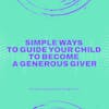 Simple Ways to Guide Your Child to Become a Generous Giver