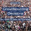 28. Crowdsourcing Decisions; Do I Need to Hate My Therapist?