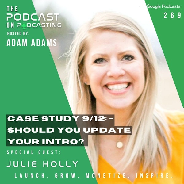 Ep269: Case Study 9/12: - Should You Update Your Intro? - Julie Holly