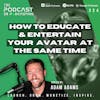 Ep324: How To Educate And Entertain Your Avatar At The Same Time