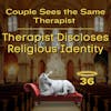 36. Couple Seeing the Same Therapist; Therapist Discloses Religious Identity