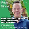 Ep303: Podcasting | The Next Best Thing For Networking  - Josh Elledge