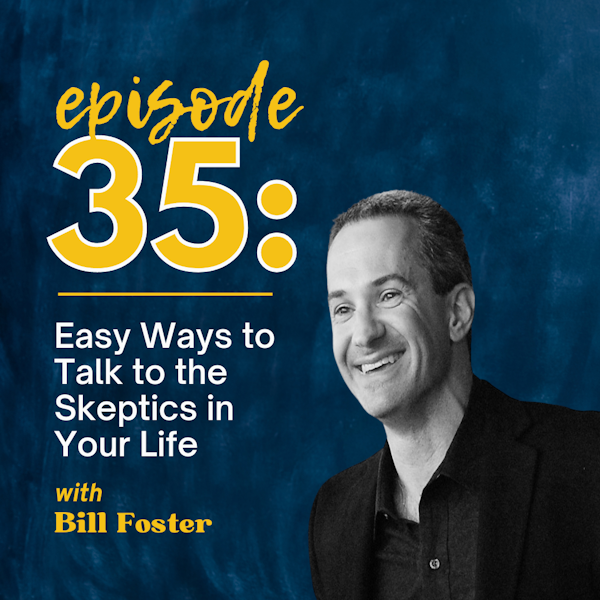 Easy Ways to Talk about Your Faith to the Skeptics in Your Life with Bill Foster