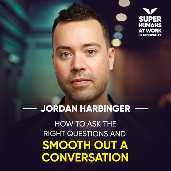 How To Ask The Right Questions And Smooth Out A Conversation - Jordan Harbinger