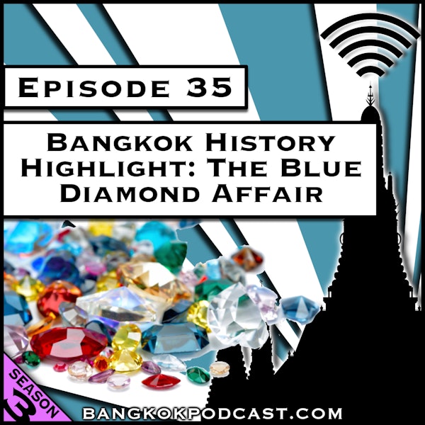 Bangkok History Highlight: The Blue Diamond Affair [Season 3, Episode 35]