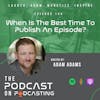 Ep144: When Is The Best Time To Publish An Episode?