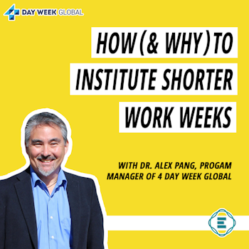 #238 - How (& Why) to Institute Shorter Work Weeks, with Dr. Alex Pang
