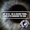Ep 210 - In a Dark Time, the Eye Begins to See