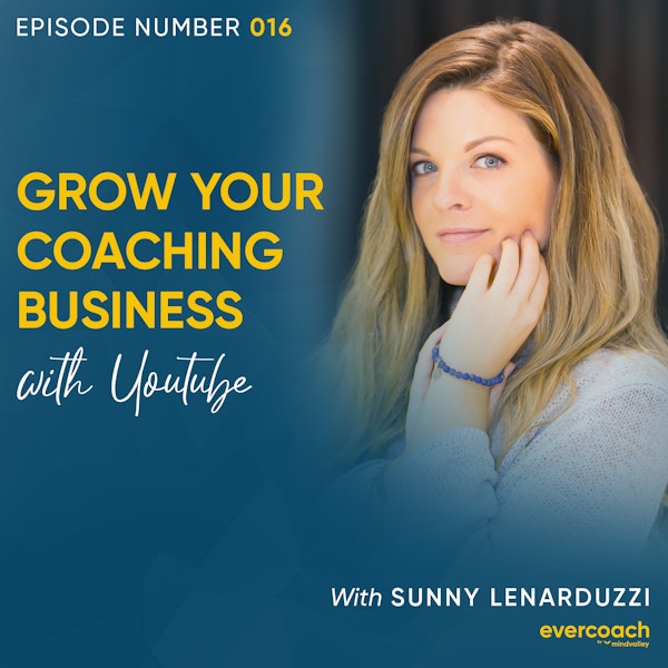 16. Grow Your Coaching Business with YouTube with Sunny Lenarduzzi
