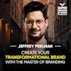 Create Your Transformational Brand With The Master Of Branding - Jeffrey Perlman