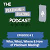 Episode #1 - The Who, What, Where, & How of Platinum Blazing