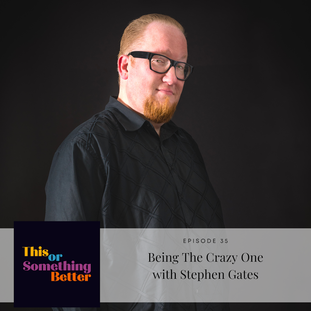 EP 35:  Being The Crazy One with Stephen Gates
