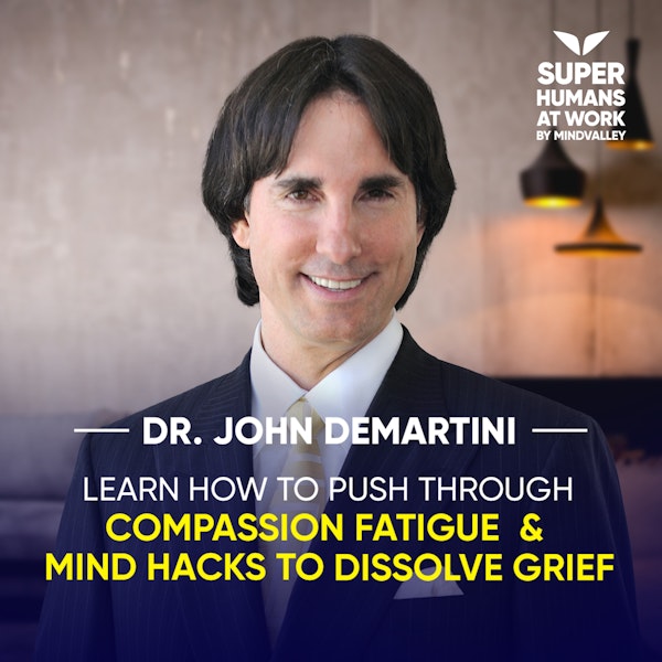 Learn How To Push Through Compassion Fatigue & Grief - Dr. John DeMartini