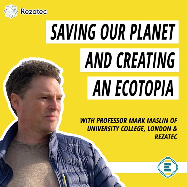 #229 - How to Save Our Planet and Create an Ecotopia, with Professor Mark Maslin