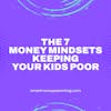 The 7 Money Mindsets Keeping Your Kids Poor