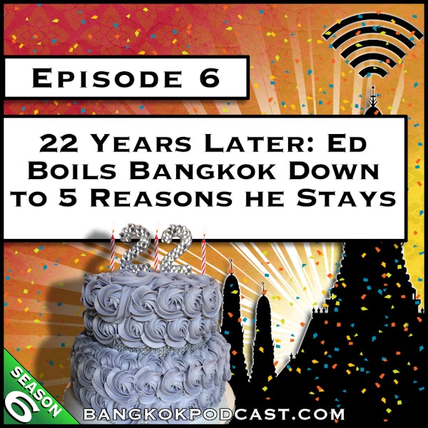 22 Years Later: Ed Boils Bangkok Down to 5 Reasons He Stays [S6.E6]