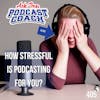 How Stressful is Podcasting To You?