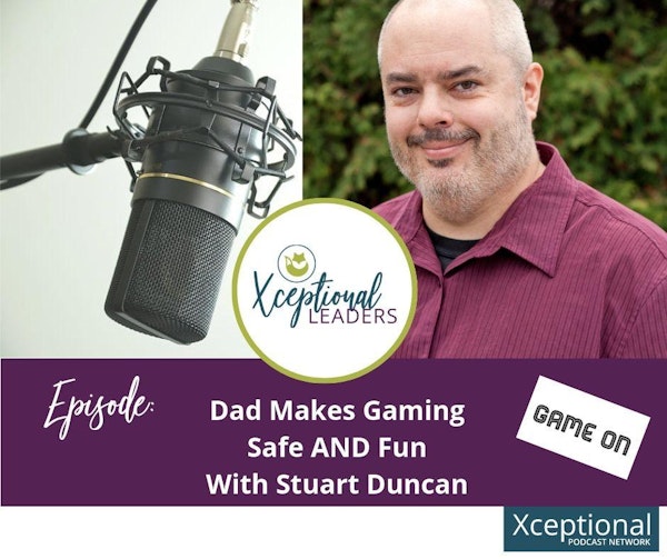 Dad Makes Gaming Safe AND Fun with Stuart Duncan