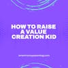 How to Raise a Value Creation Kid