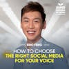 How To Choose The Right Social Media For Your Voice - Eric Feng