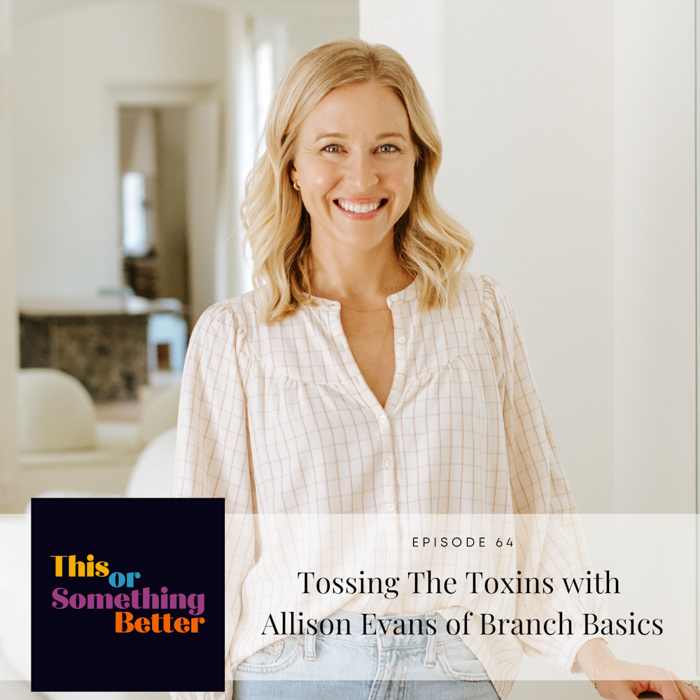 Ep 64: Tossing The Toxins with Allison Evans of Branch Basics