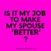 Is It My Job to Make My Spouse Better?