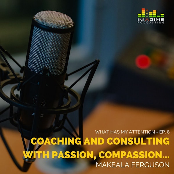 Ep. 8 Makeala Ferguson: Coaching and Consulting with Passion, Compassion, Humor, and Style
