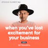 144. When You’ve Lost Excitement For Your Business