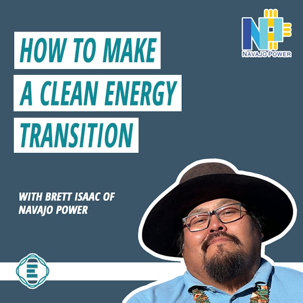 #231 - How to Make a Clean Energy Transition that Benefits All, with Brett Isaac of Navajo Power