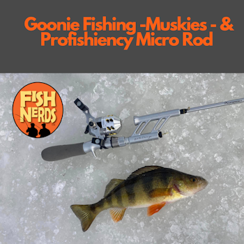 Goonie Fishing -Muskies - & Profishiency Micro Rod EP 306