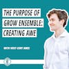 #218 - The Purpose of Grow Ensemble: Creating Awe