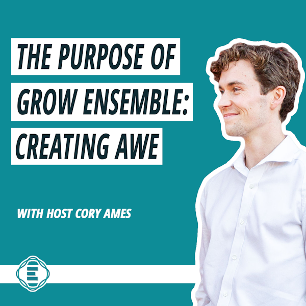 #218 - The Purpose of Grow Ensemble: Creating Awe