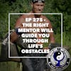 Ep 275 - The Right Mentor will Guide You Through Life's Obstacles