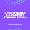 Five Nightmares All Parents Struggle With