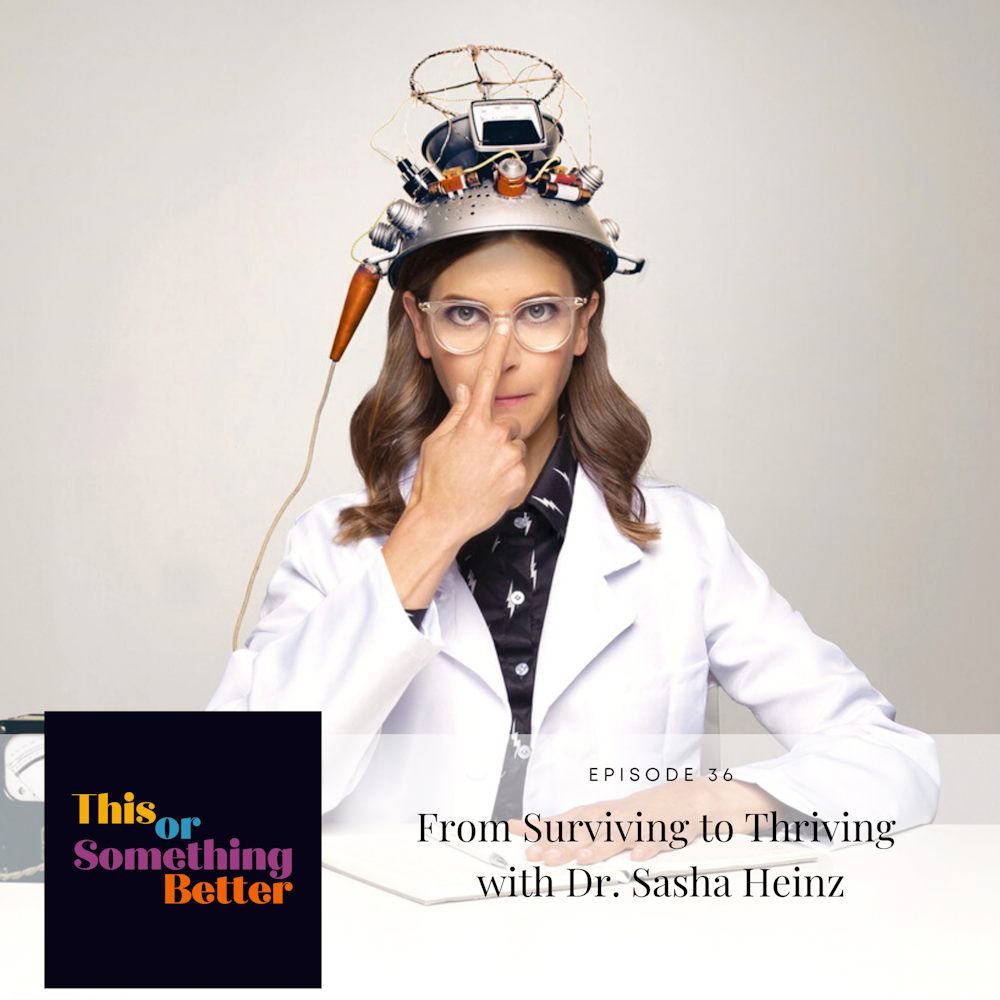 EP 36: From Surviving to Thriving with Dr. Sasha Heinz
