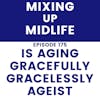 175. Is Aging Gracefully Gracelessly Ageist?