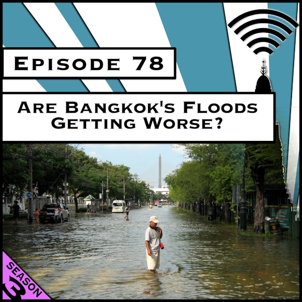 Are Bangkok's Floods Getting Worse? [Season 3, Episode 78]