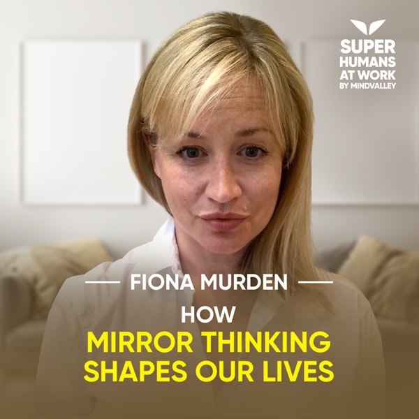 How Mirror Thinking Shapes Our Lives - Fiona Murden