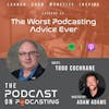 Ep43: The Worst Podcasting Advice Ever - Todd Cochrane