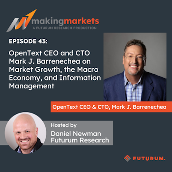 Making Markets EP43: OpenText CEO and CTO Mark J. Barrenechea on Market Growth, the Macro Economy, & Information Management