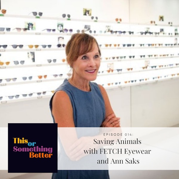 EP 14: Saving Animals with FETCH Eyewear and Ann Saks