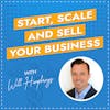 Start, Scale and Sell Your Business with Will Humphreys
