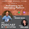 Ep45: Podcasting As A Marketing Platform - Richard Walsh