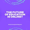 The Future of Education is Online?
