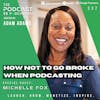 Ep337: How Not To Go BROKE When Podcasting - Michelle Fox