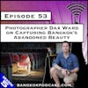 Photographer Dax Ward on Capturing Bangkok's Abandoned Beauty [S5.E53]